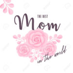 The Best Mom In The World, Vector Illustration. Mother’S Day Greeting Card  Template With Typography And Flowers. Throughout Mom Birthday Card Template